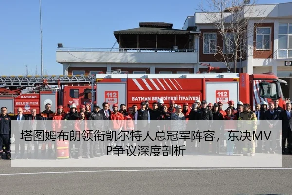 塔图姆布朗领衔凯尔特人总冠军阵容，东决MVP争议深度剖析